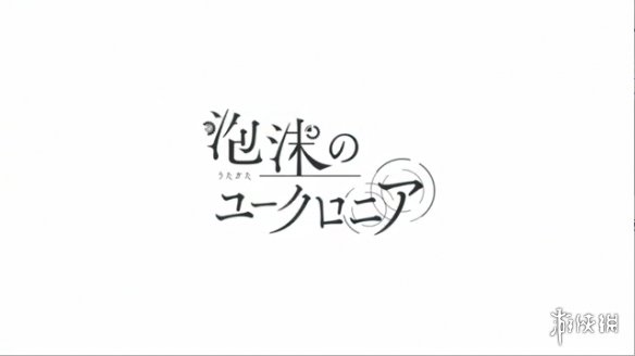 《泡沫のユークロニア》今天正式发售！OP影像公开